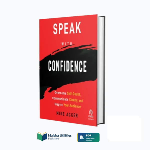 speak-with-confidence-mike-acker-book-cover.jpg Book cover of “Speak with Confidence: Overcome Self-Doubt, Communicate Clearly, and Inspire Your Audience” by Mike Acker — a guide to confident communication and public speaking.