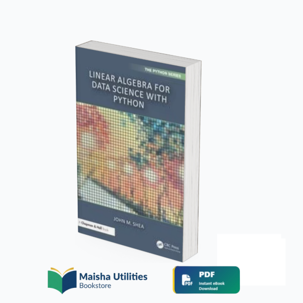 linear-algebra-for-data-science-with-python-by-john-m-shea-maisha-utilities-bookstore.jpg Cover of the book Linear Algebra for Data Science with Python by John M. Shea