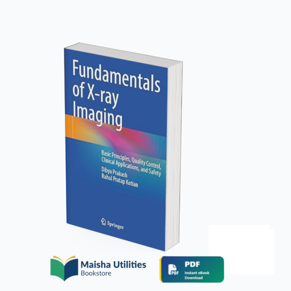 fundamentals-of-x-ray-imaging-book-maisha-utilities-bookstore.jpg Cover of Fundamentals of X-ray Imaging: Basic Principles, Quality Control, Clinical Applications, and Safety by Dibya Prakash & Rahul Pratap Kotian