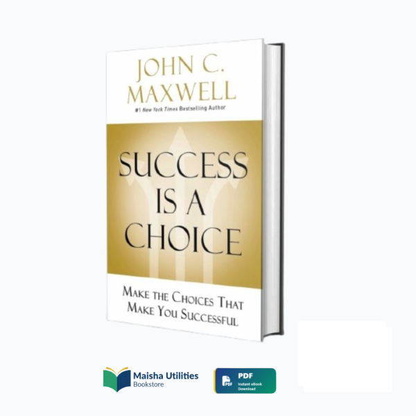 success-is-a-choice-make-the-choices-that-make-you-successful-john-c-maxwell.jpg Cover of Success Is a Choice: Make the Choices That Make You Successful by John C. Maxwell