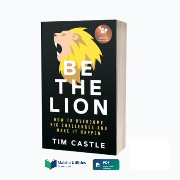 Be The Lion: How to Overcome Big Challenges and Make It Happen by Tim Castle Be The Lion book cover by Tim Castle – self-help guide on overcoming big challenges and making it happen
