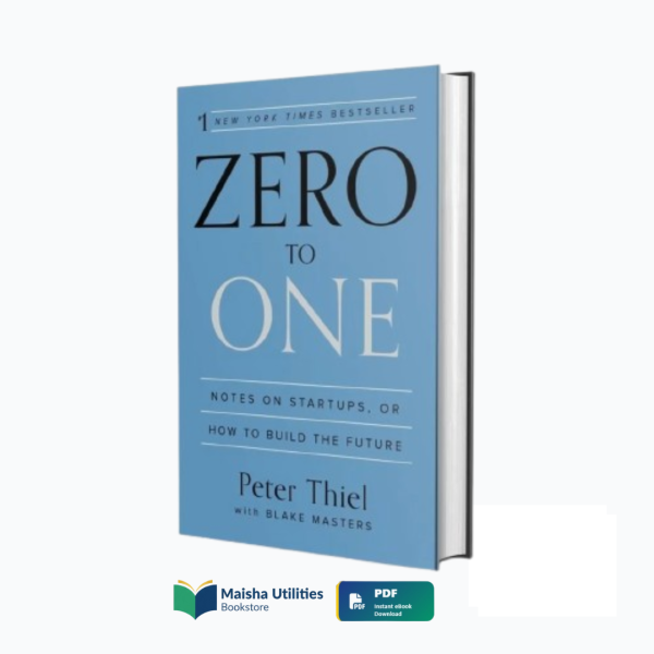 Zero to One: Notes on Startups, or How to Build the Future – PDF eBook Zero to One PDF eBook by Peter Thiel & Blake Masters – Maisha Utilities Bookstore