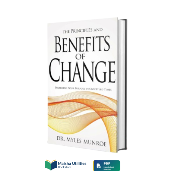 principles-benefits-of-change-myles-munroe.jpg The Principles and Benefits of Change by Dr. Myles Munroe book cover illustrating personal growth, embracing change, and purpose fulfillment