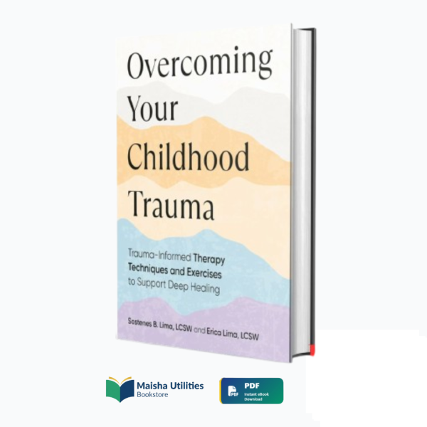 overcoming-your-childhood-trauma-sostenes-b-erica-lima-book-cover.jpg Book cover for “Overcoming Your Childhood Trauma” by Sostenes B and Erica Lima, offering guidance for emotional healing and self-restoration.